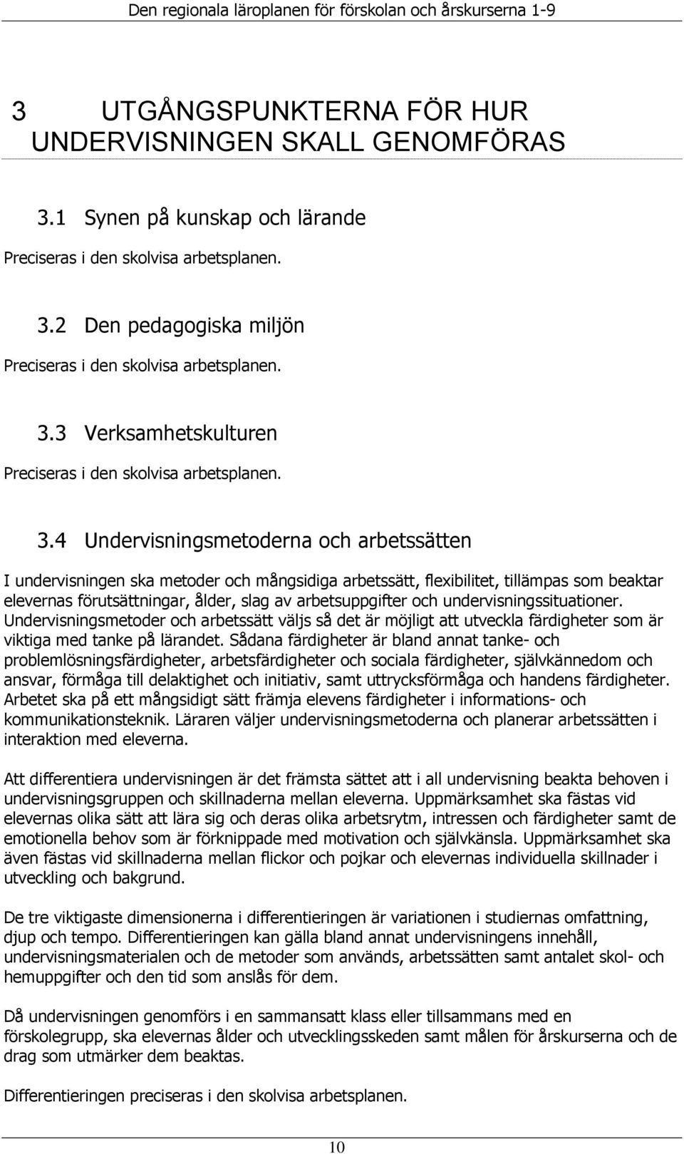 4 Undervisningsmetoderna och arbetssätten I undervisningen ska metoder och mångsidiga arbetssätt, flexibilitet, tillämpas som beaktar elevernas förutsättningar, ålder, slag av arbetsuppgifter och