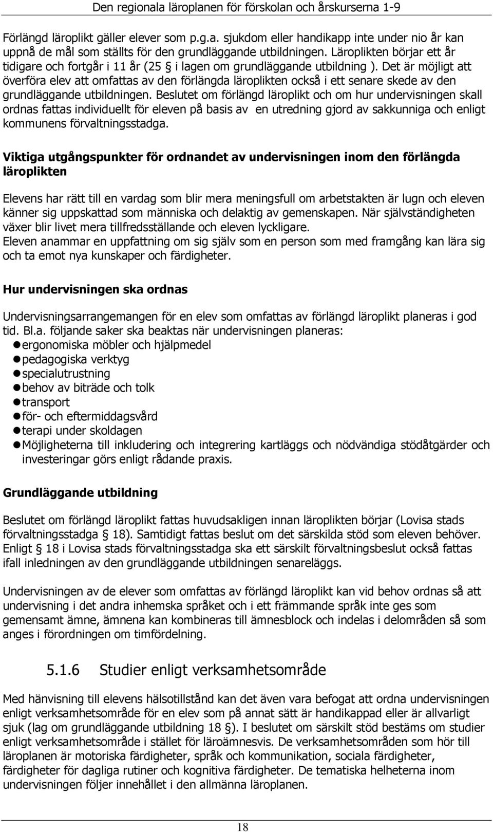 Det är möjligt att överföra elev att omfattas av den förlängda läroplikten också i ett senare skede av den grundläggande utbildningen.