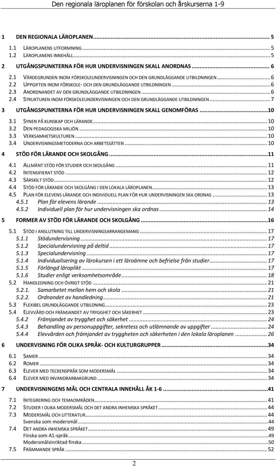 .. 6 2.4 STRUKTUREN INOM FÖRSKOLEUNDERVISNINGEN OCH DEN GRUNDLÄGGANDE UTBILDNINGEN... 7 3 UTGÅNGSPUNKTERNA FÖR HUR UNDERVISNINGEN SKALL GENOMFÖRAS...10 3.1 SYNEN PÅ KUNSKAP OCH LÄRANDE... 10 3.