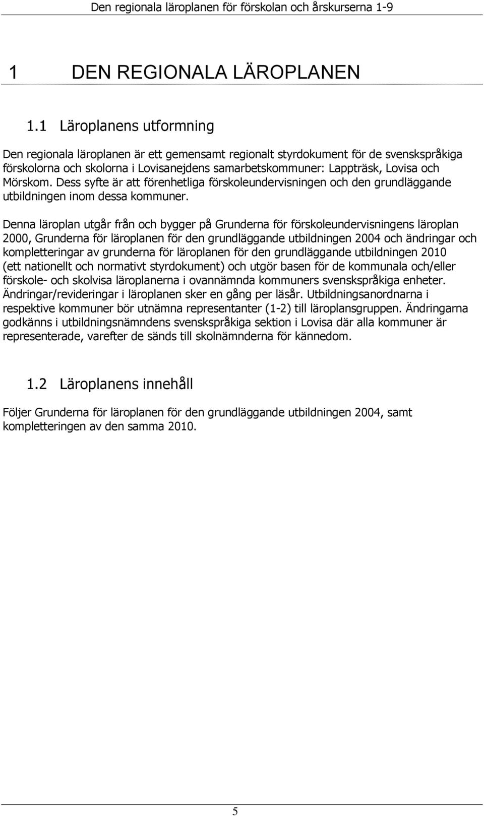 Mörskom. Dess syfte är att förenhetliga förskoleundervisningen och den grundläggande utbildningen inom dessa kommuner.