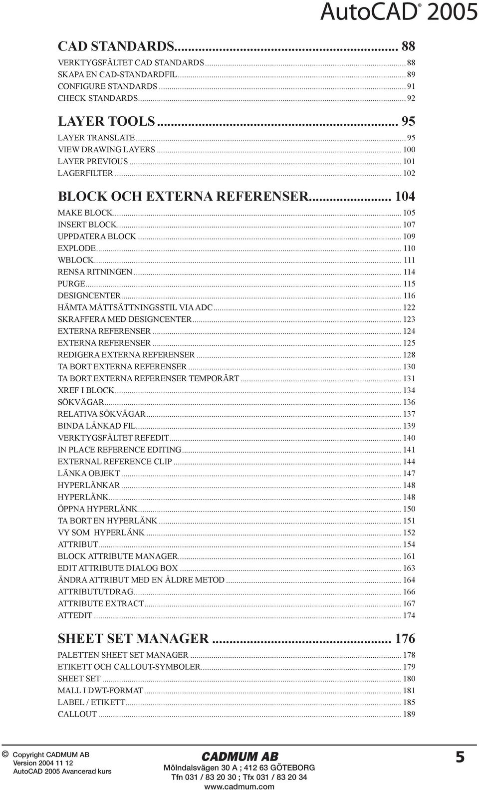 .. 115 DESIGNCENTER... 116 HÄMTA MÅTTSÄTTNINGSSTIL VIA ADC...122 SKRAFFERA MED DESIGNCENTER...123 EXTERNA REFERENSER...124 EXTERNA REFERENSER...125 REDIGERA EXTERNA REFERENSER.