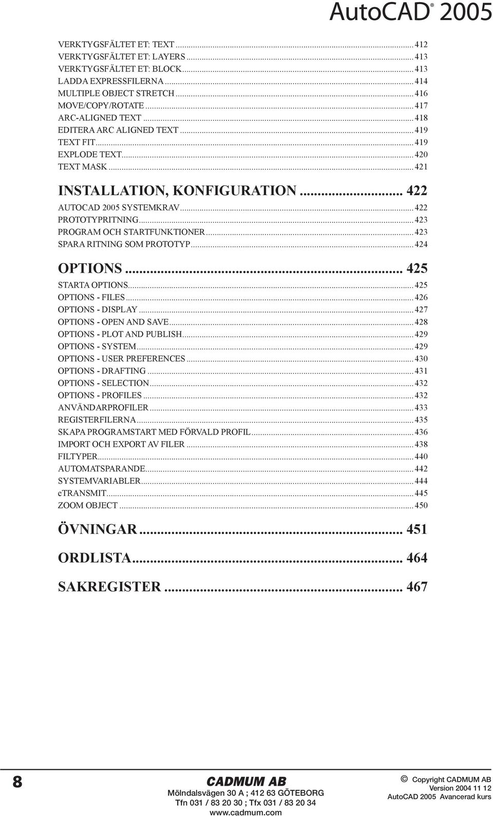 ..423 SPARA RITNING SOM PROTOTYP...424 OPTIONS... 425 STARTA OPTIONS...425 OPTIONS - FILES...426 OPTIONS - DISPLAY...427 OPTIONS - OPEN AND SAVE...428 OPTIONS - PLOT AND PUBLISH...429 OPTIONS - SYSTEM.