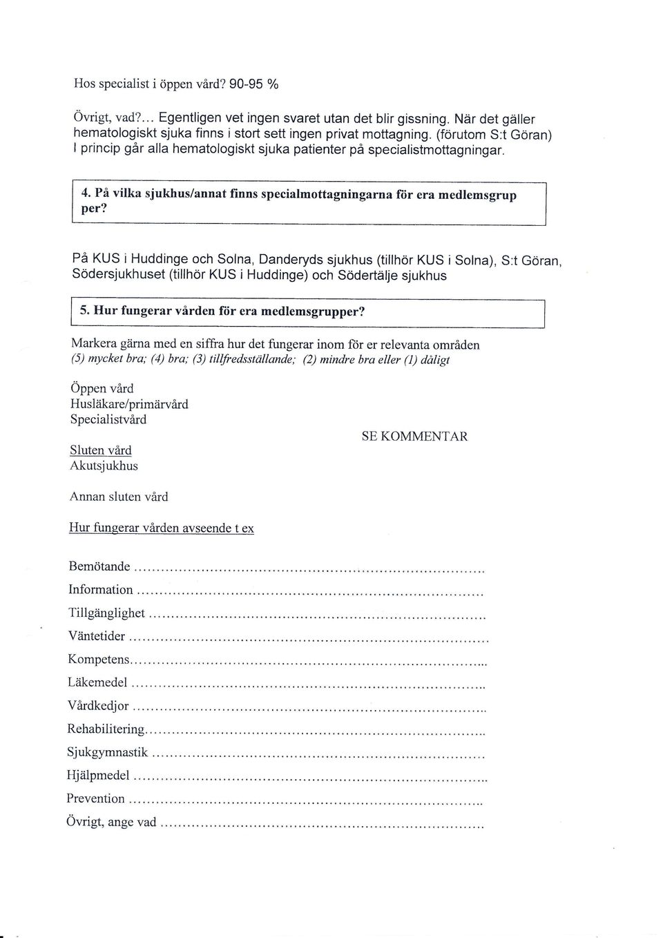 På KUS i Huddinge och Solna, Danderyds sjukhus (tillhör KUS i Solna), S.t Göran, Södersjukhuset (tillhör KUS i Huddinge) och Södertätje sjukhus 5. Hur fungerar vården ftir era medlemsgrupper?