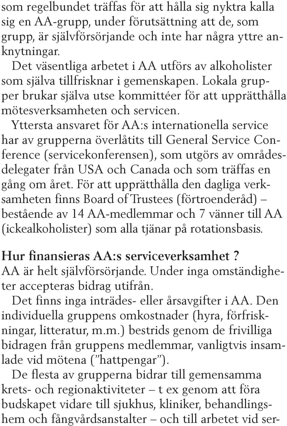 Yttersta ansvaret för AA:s internationella service har av grupperna överlåtits till General Service Conference (servicekonferensen), som utgörs av områdesdelegater från USA och Canada och som träffas
