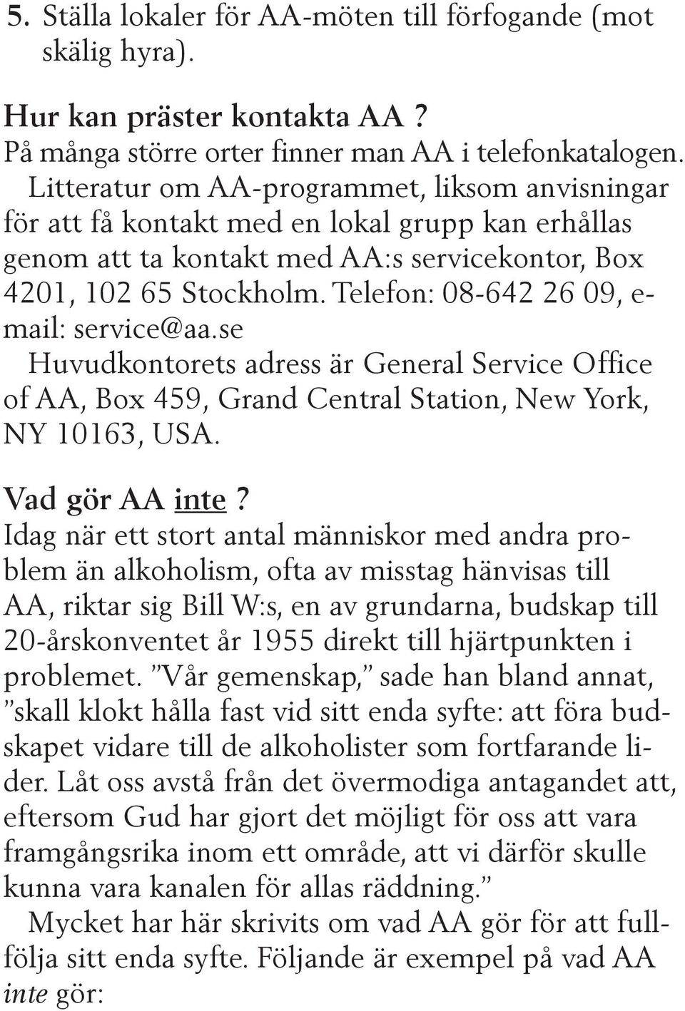 Telefon: 08-642 26 09, e- mail: service@aa.se Huvudkontorets adress är General Service Office of AA, Box 459, Grand Central Station, New York, NY 10163, USA. Vad gör AA inte?