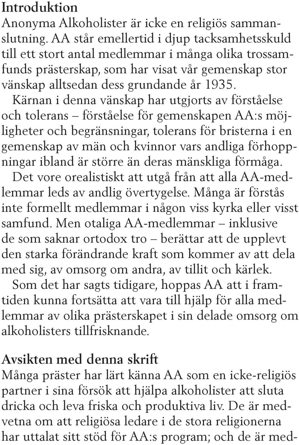 Kärnan i denna vänskap har utgjorts av förståelse och tolerans förståelse för gemenskapen AA:s möjligheter och begränsningar, tolerans för bristerna i en gemenskap av män och kvinnor vars andliga