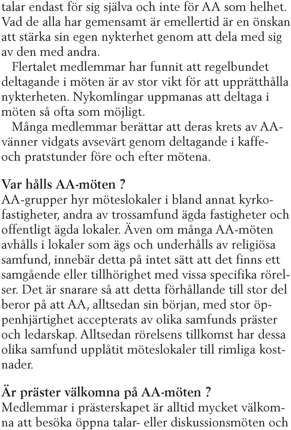 Många medlemmar berättar att deras krets av AAvänner vidgats avsevärt genom deltagande i kaffeoch pratstunder före och efter mötena. Var hålls AA-möten?