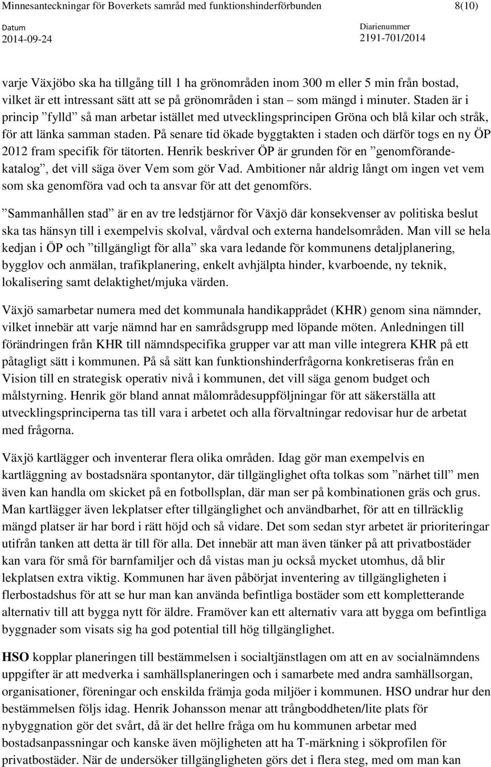 På senare tid ökade byggtakten i staden och därför togs en ny ÖP 2012 fram specifik för tätorten. Henrik beskriver ÖP är grunden för en genomförandekatalog, det vill säga över Vem som gör Vad.