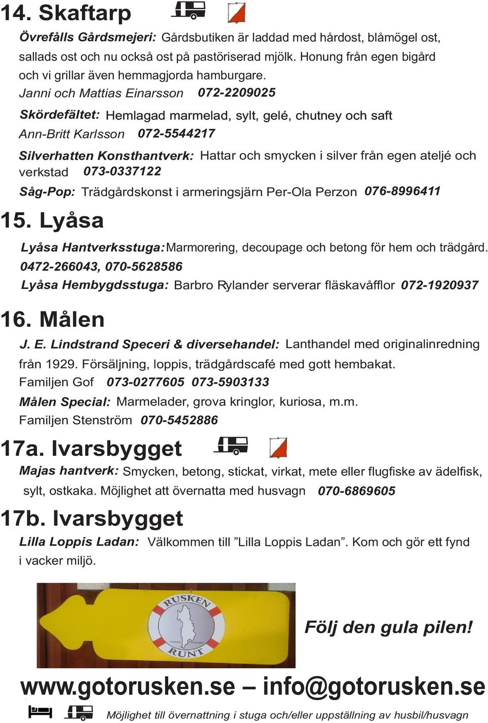Målen J. E. Lindstrand Speceri & diversehandel: Lanthandel med originalinredning från 1929. Försäljning, loppis, trädgårdscafé med gott hembakat.