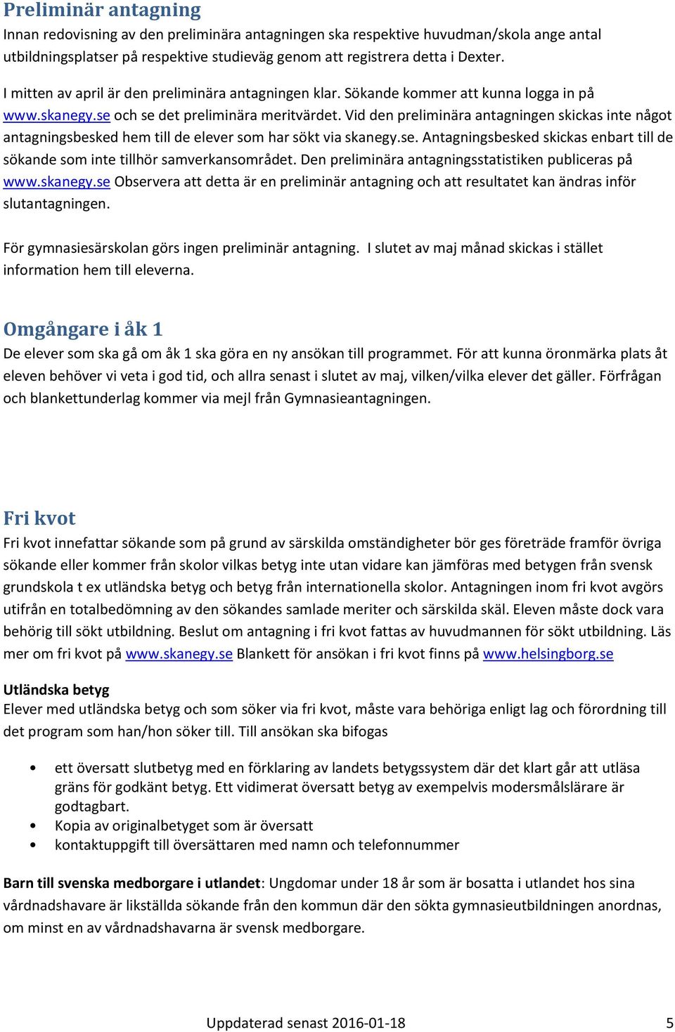 Vid den preliminära antagningen skickas inte något antagningsbesked hem till de elever som har sökt via skanegy.se. Antagningsbesked skickas enbart till de sökande som inte tillhör samverkansområdet.