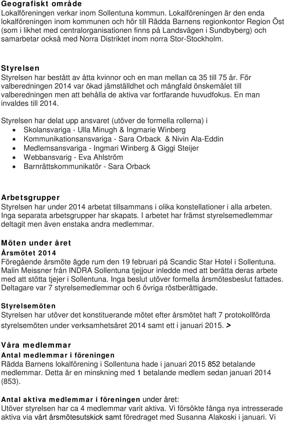 också med Norra Distriktet inom norra Stor-Stockholm. Styrelsen Styrelsen har bestått av åtta kvinnor och en man mellan ca 35 till 75 år.