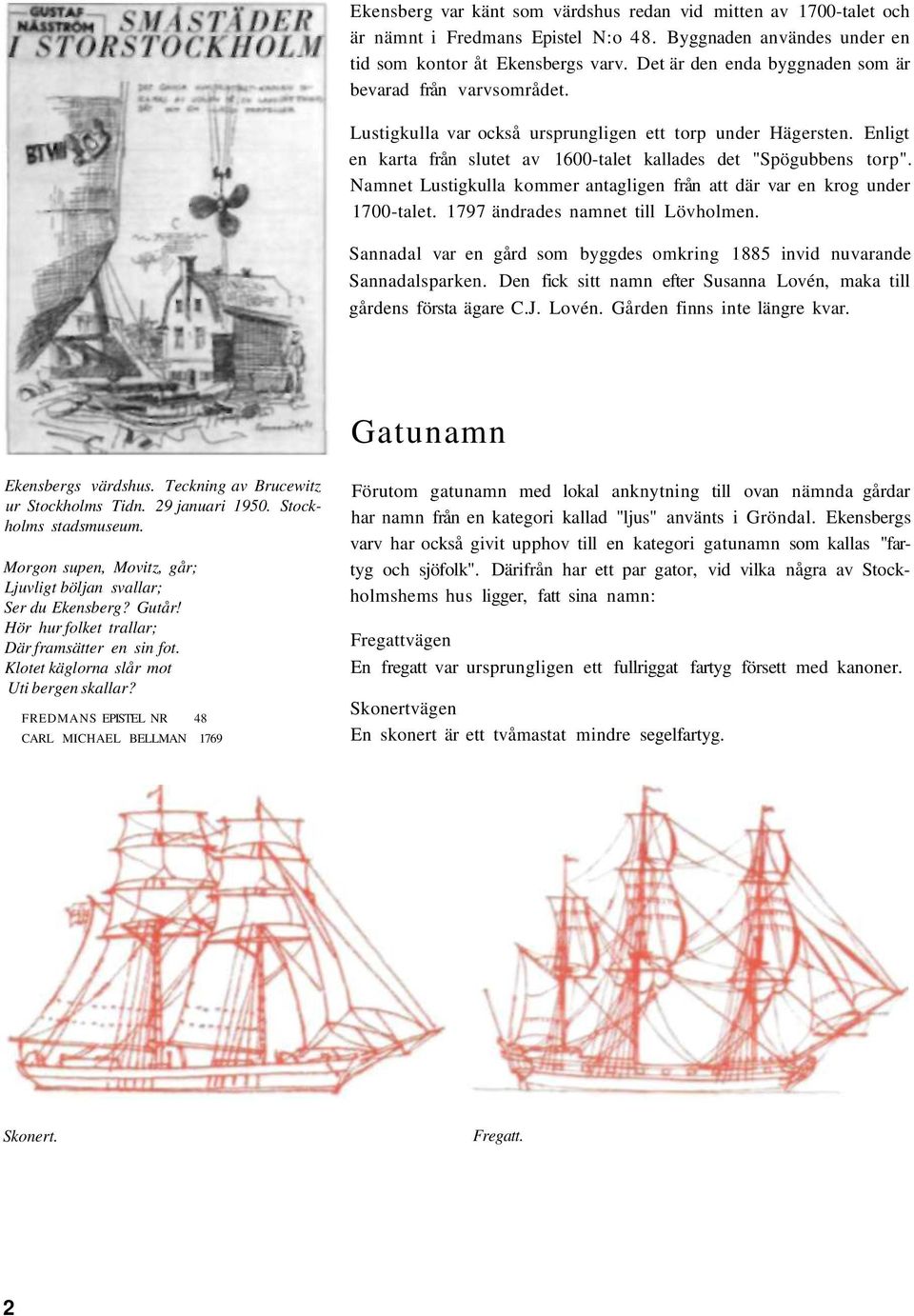 Namnet Lustigkulla kommer antagligen från att där var en krog under 1700-talet. 1797 ändrades namnet till Lövholmen. Sannadal var en gård som byggdes omkring 1885 invid nuvarande Sannadalsparken.