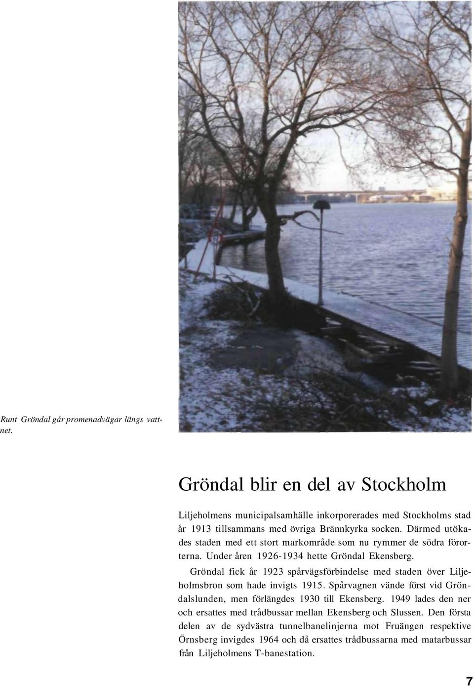 Därmed utökades staden med ett stort markområde som nu rymmer de södra förorterna. Under åren 1926-1934 hette Gröndal Ekensberg.