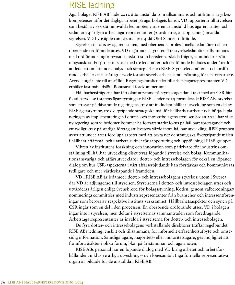 styrelsen. VD-byte ägde rum 22 maj 2014 då Olof Sandén tillträdde. Styrelsen tillsätts av ägaren, staten, med oberoende, professionella ledamöter och en oberoende ordförande utses.