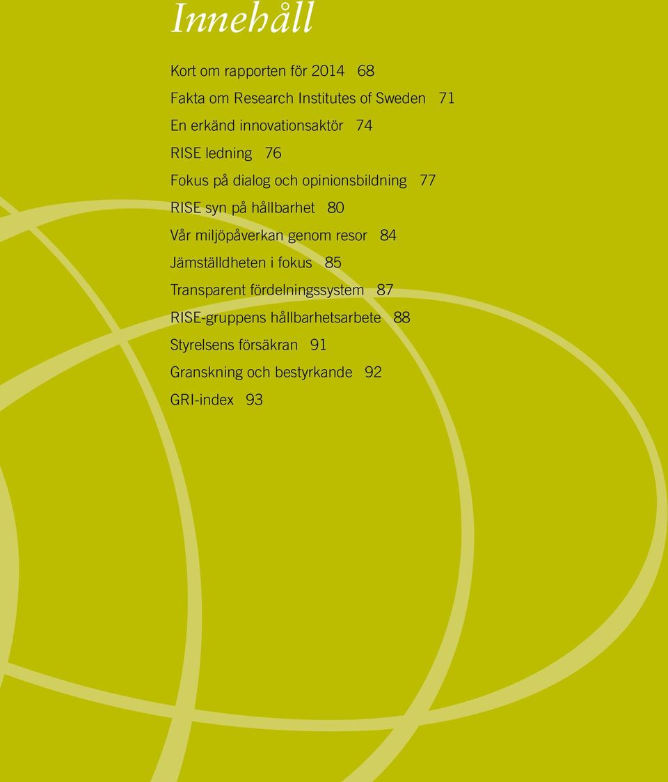 miljöpåverkan genom resor 84 Jämställdheten i fokus 85 Transparent fördelningssystem 87 RISE-gruppens