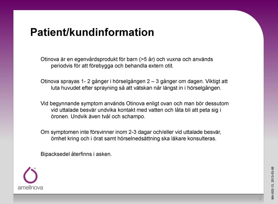 Vid begynnande symptom används Otinova enligt ovan och man bör dessutom vid uttalade besvär undvika kontakt med vatten och låta bli att peta sig i öronen.