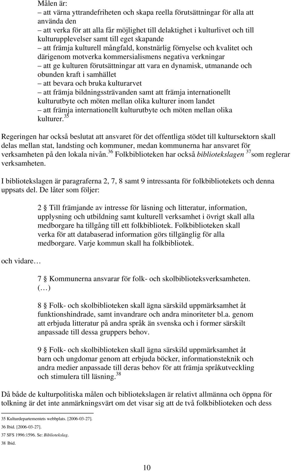 utmanande och obunden kraft i samhället att bevara och bruka kulturarvet att främja bildningssträvanden samt att främja internationellt kulturutbyte och möten mellan olika kulturer inom landet att