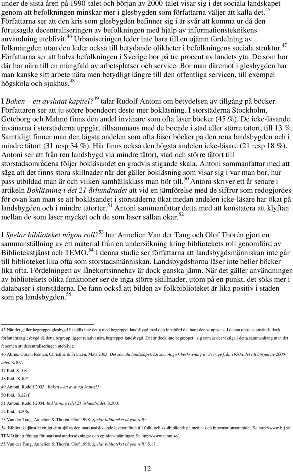 46 Urbaniseringen leder inte bara till en ojämn fördelning av folkmängden utan den leder också till betydande olikheter i befolkningens sociala struktur.