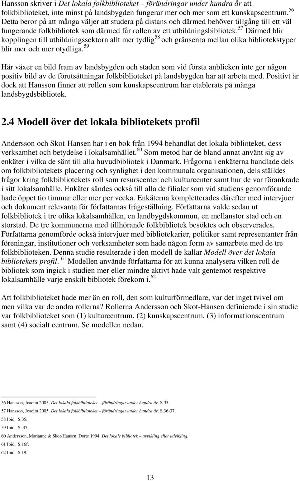 57 Därmed blir kopplingen till utbildningssektorn allt mer tydlig 58 och gränserna mellan olika bibliotekstyper blir mer och mer otydliga.