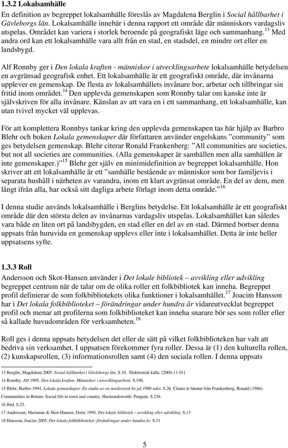 13 Med andra ord kan ett lokalsamhälle vara allt från en stad, en stadsdel, en mindre ort eller en landsbygd.