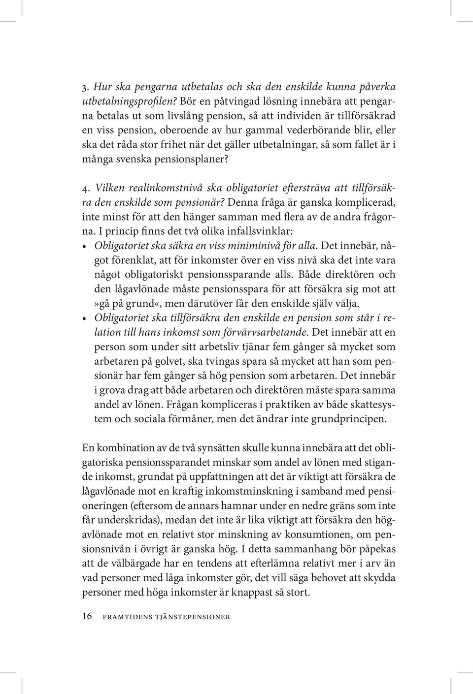 frihet när det gäller utbetalningar, så som fallet är i många svenska pensionsplaner? 4. Vilken realinkomstnivå ska obligatoriet eftersträva att tillförsäkra den enskilde som pensionär?