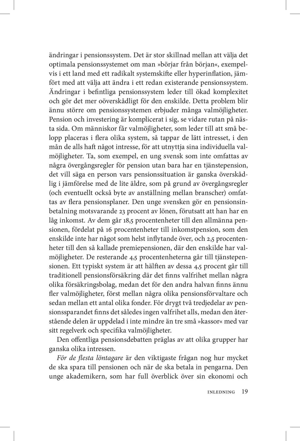 ändra i ett redan existerande pensionssy stem. Ändringar i befintliga pensionssystem leder till ökad komplexitet och gör det mer oöverskådligt för den enskilde.