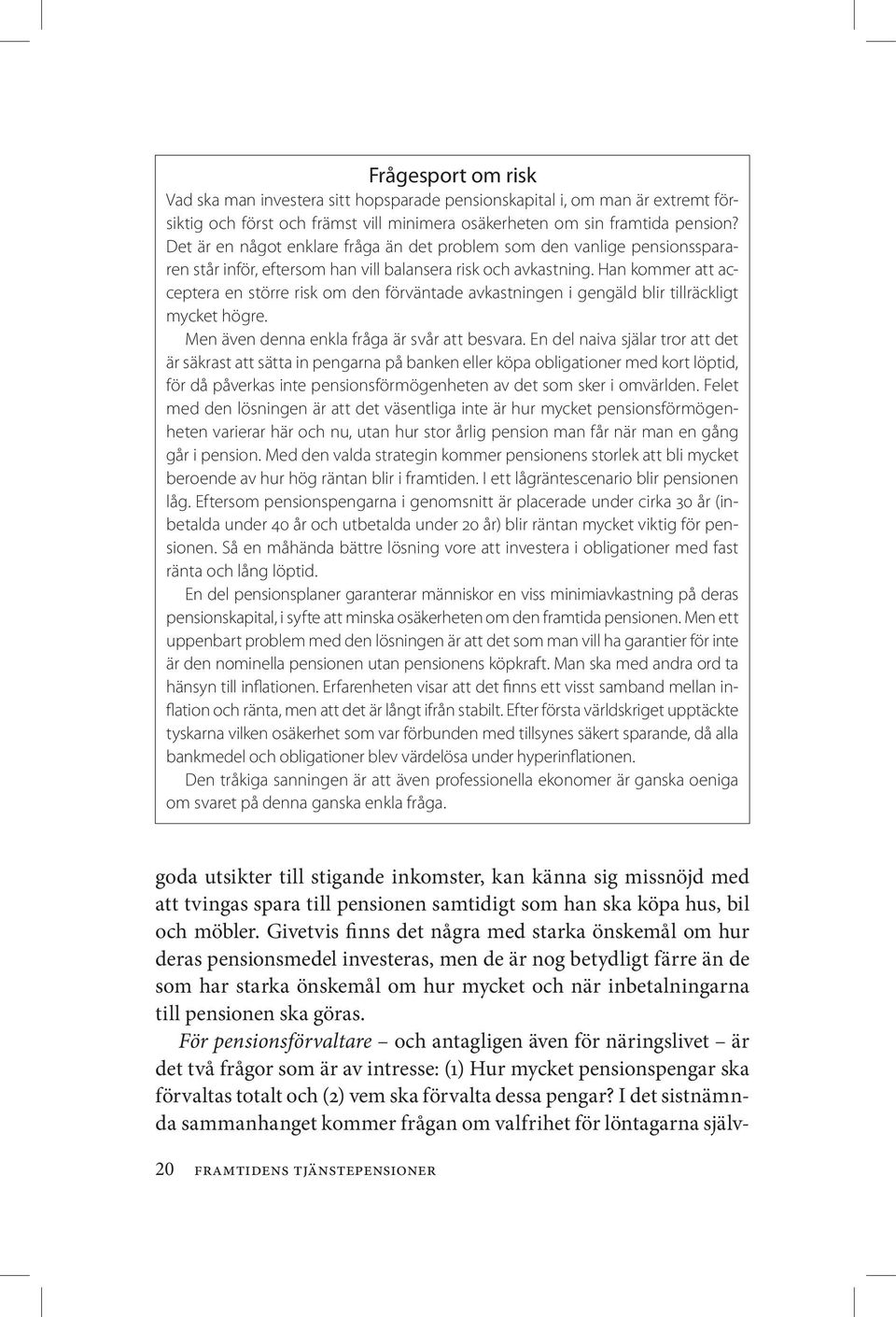 Han kommer att acceptera en större risk om den förväntade avkastningen i gengäld blir tillräckligt mycket högre. Men även denna enkla fråga är svår att besvara.