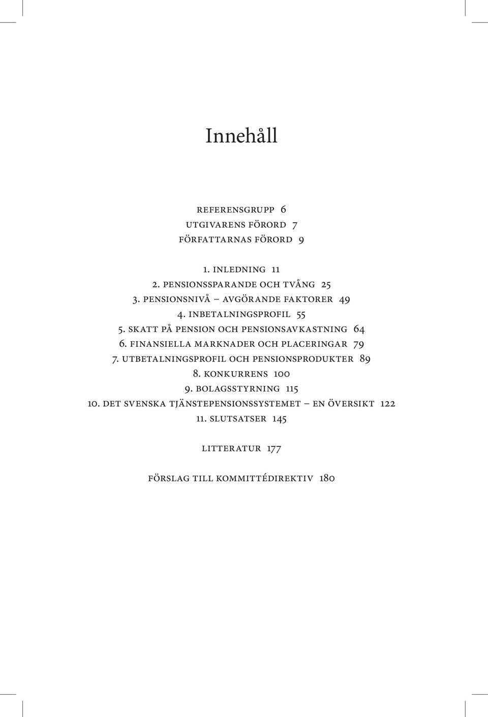 Finansiella marknader och placeringar 79 7. Utbetalningsprofil och pensionsprodukter 89 8. Konkurrens 100 9.