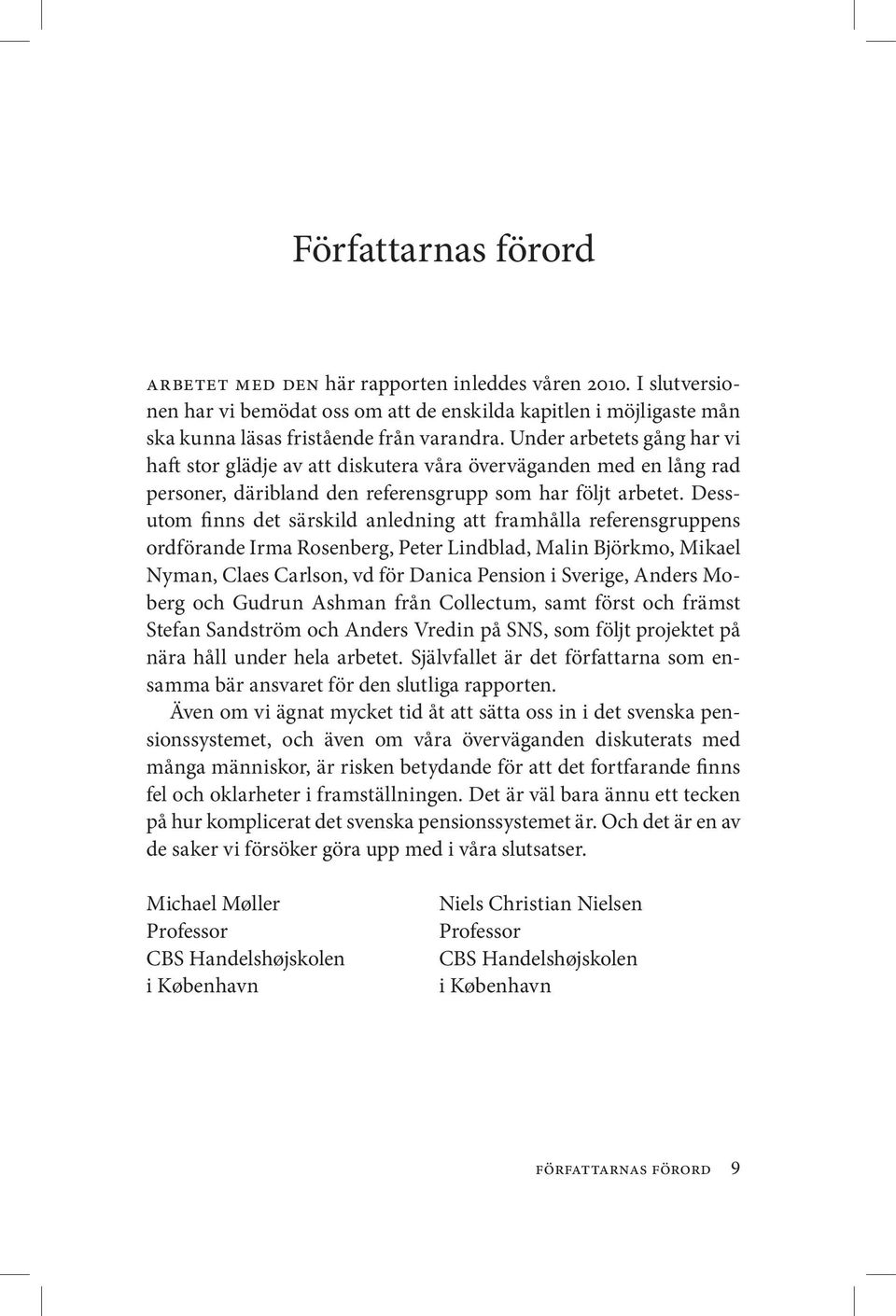 Dessutom finns det särskild anledning att framhålla referensgruppens ordförande Irma Rosenberg, Peter Lindblad, Malin Björkmo, Mikael Nyman, Claes Carlson, vd för Danica Pension i Sverige, Anders