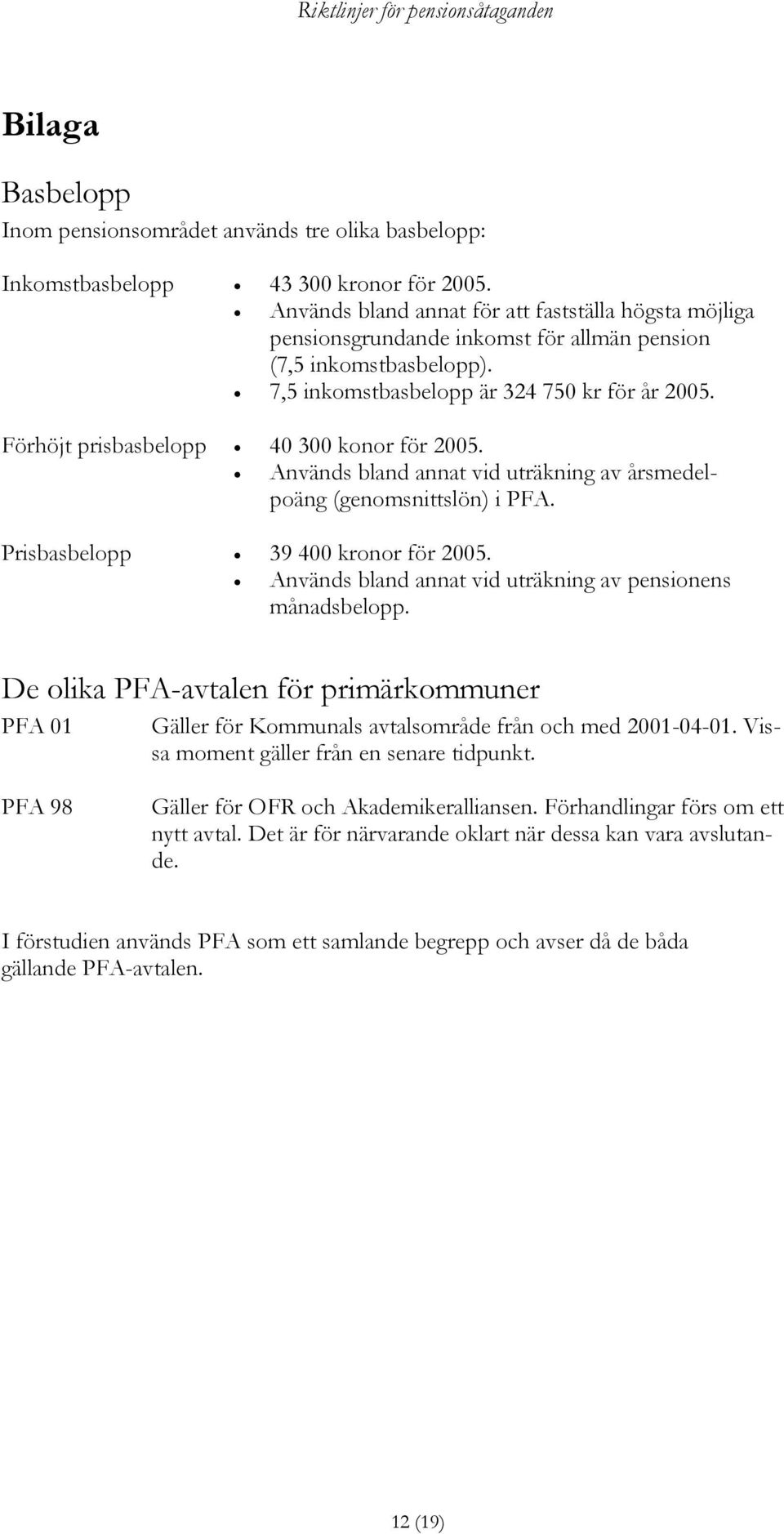 Används bland annat vid uträkning av årsmedelpoäng (genomsnittslön) i PFA. Används bland annat vid uträkning av pensionens månadsbelopp.