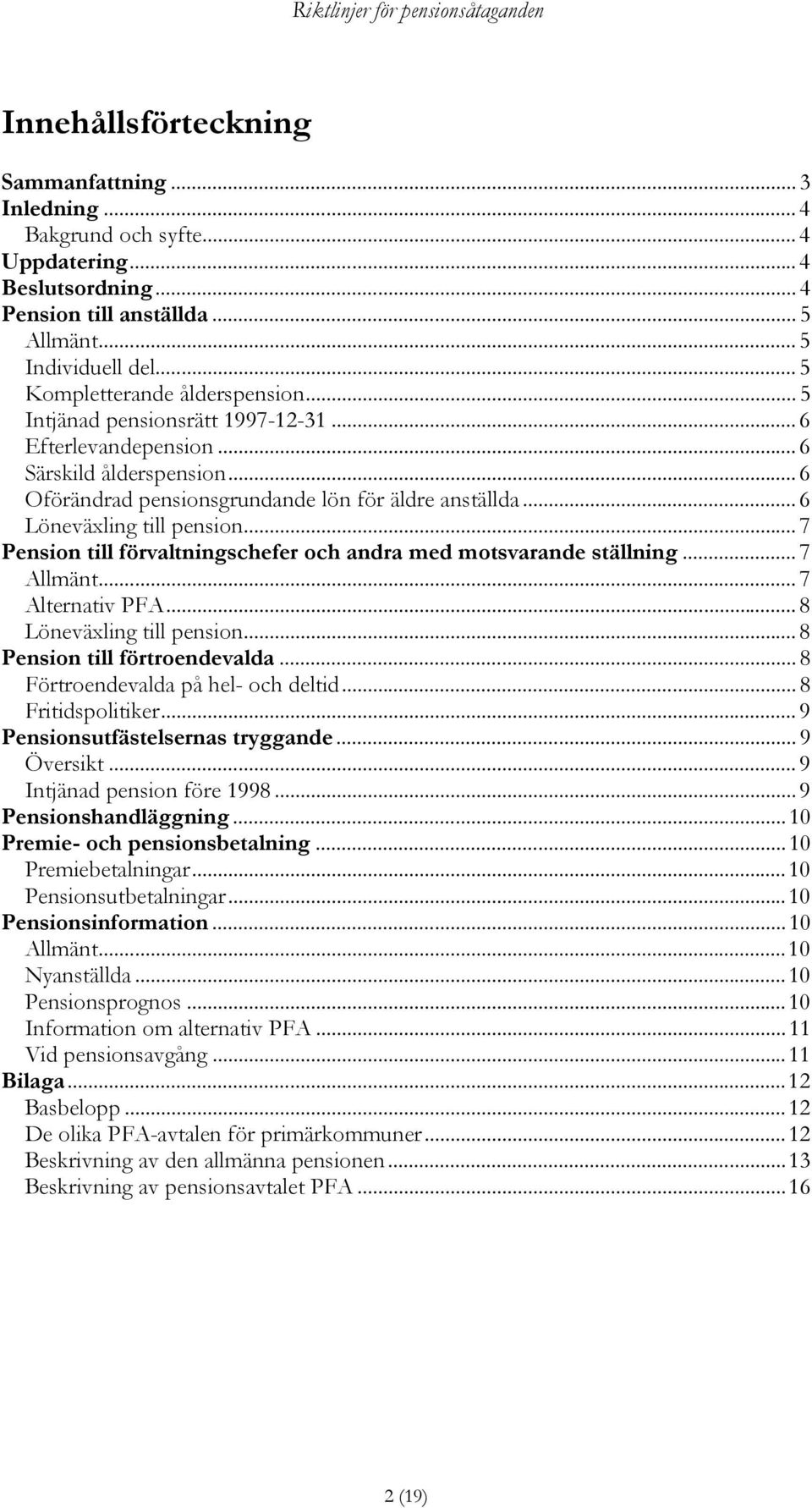 .. 6 Löneväxling till pension... 7 Pension till förvaltningschefer och andra med motsvarande ställning... 7 Allmänt... 7 Alternativ PFA... 8 Löneväxling till pension... 8 Pension till förtroendevalda.