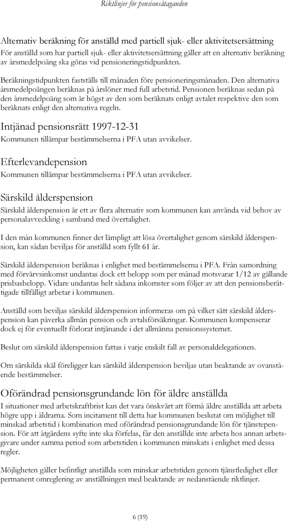 Pensionen beräknas sedan på den årsmedelpoäng som är högst av den som beräknats enligt avtalet respektive den som beräknats enligt den alternativa regeln.