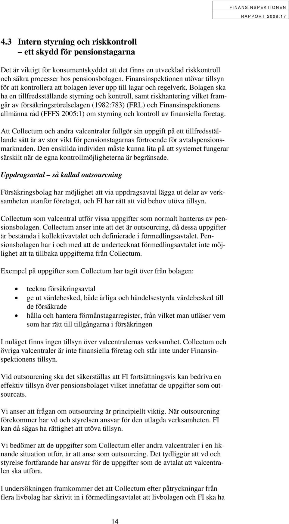 Bolagen ska ha en tillfredsställande styrning och kontroll, samt riskhantering vilket framgår av försäkringsrörelselagen (1982:783) (FRL) och Finansinspektionens allmänna råd (FFFS 2005:1) om