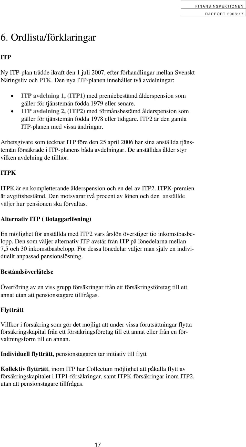 ITP avdelning 2, (ITP2) med förmånsbestämd ålderspension som gäller för tjänstemän födda 1978 eller tidigare. ITP2 är den gamla ITP-planen med vissa ändringar.