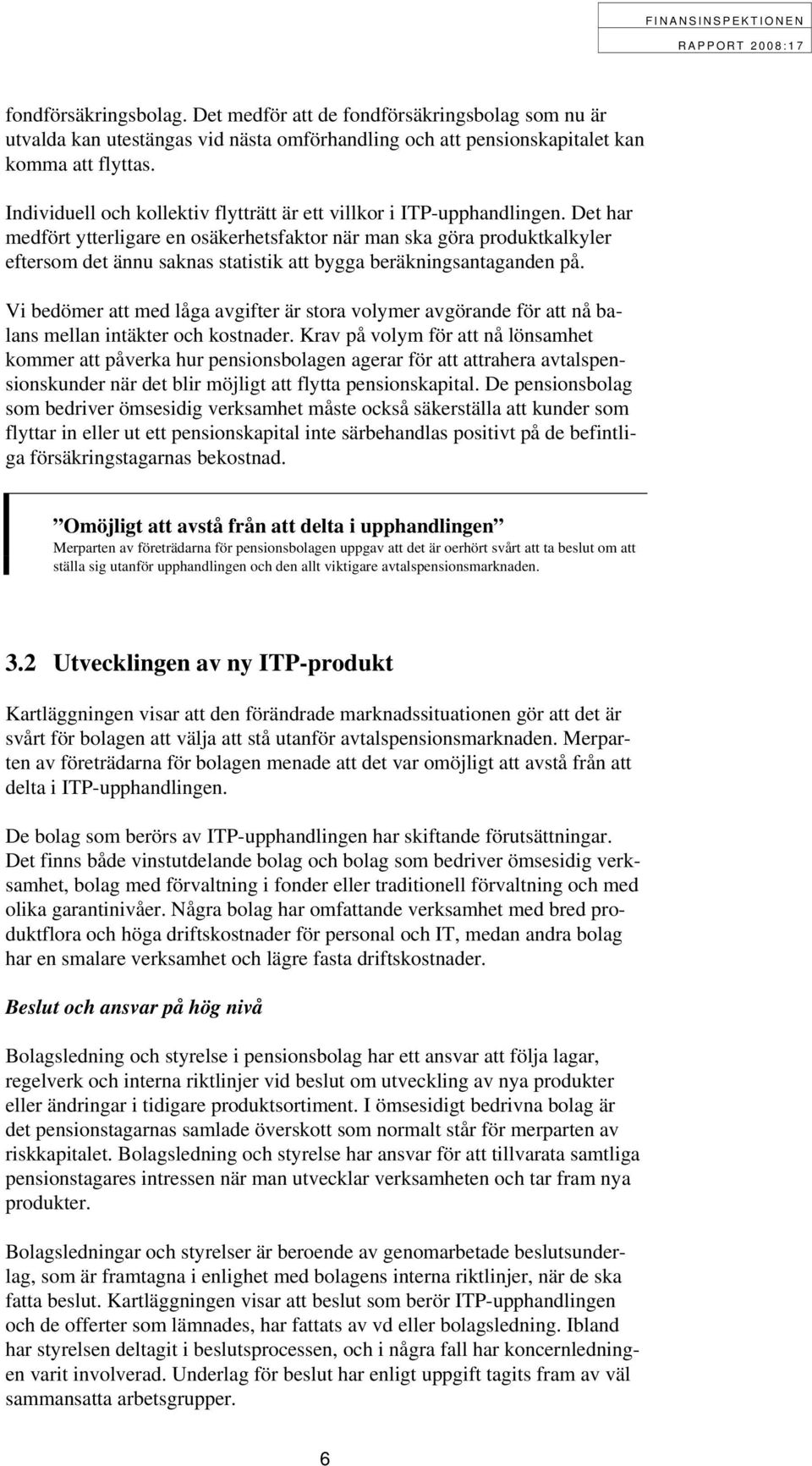 Det har medfört ytterligare en osäkerhetsfaktor när man ska göra produktkalkyler eftersom det ännu saknas statistik att bygga beräkningsantaganden på.