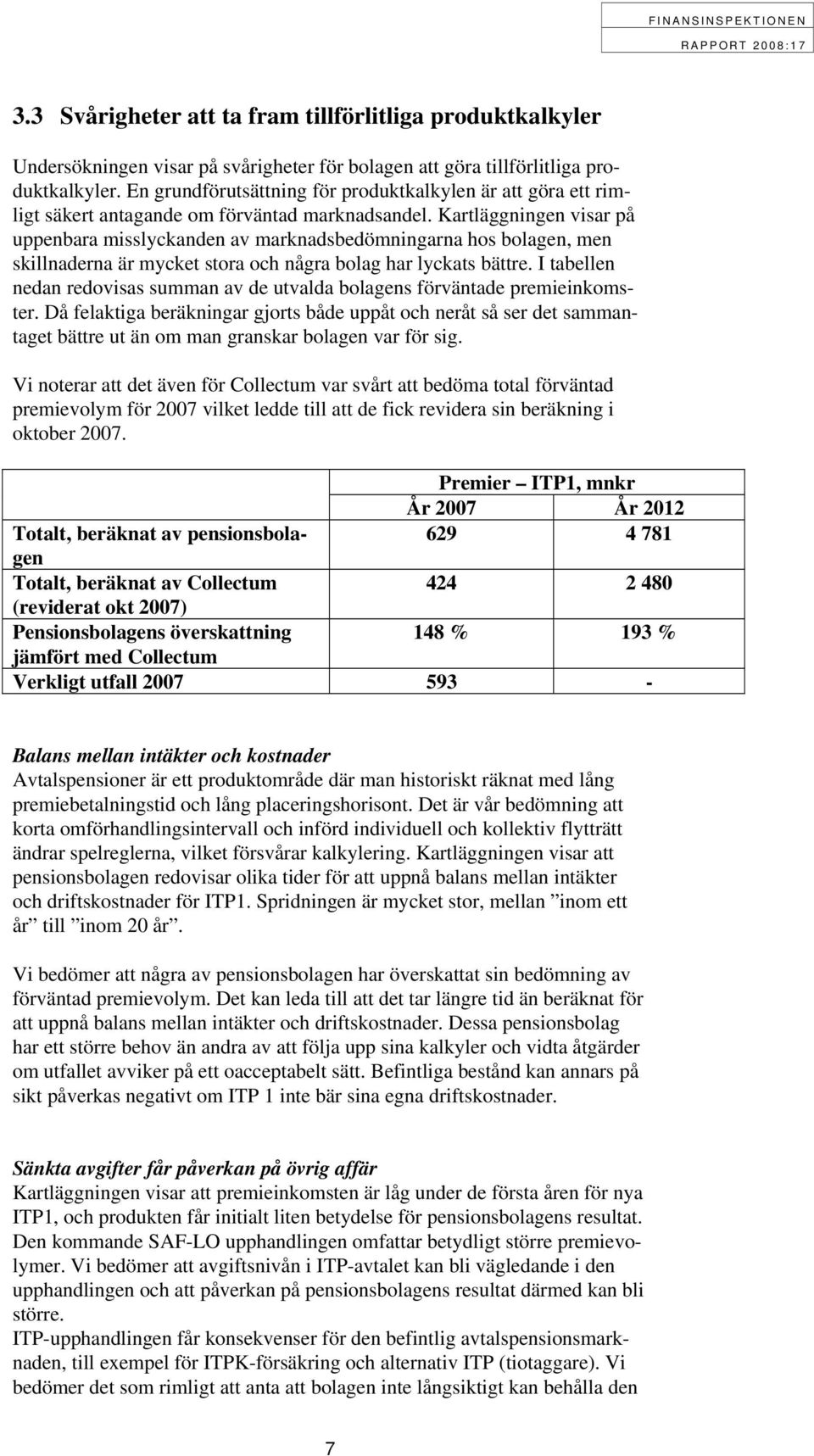 Kartläggningen visar på uppenbara misslyckanden av marknadsbedömningarna hos bolagen, men skillnaderna är mycket stora och några bolag har lyckats bättre.