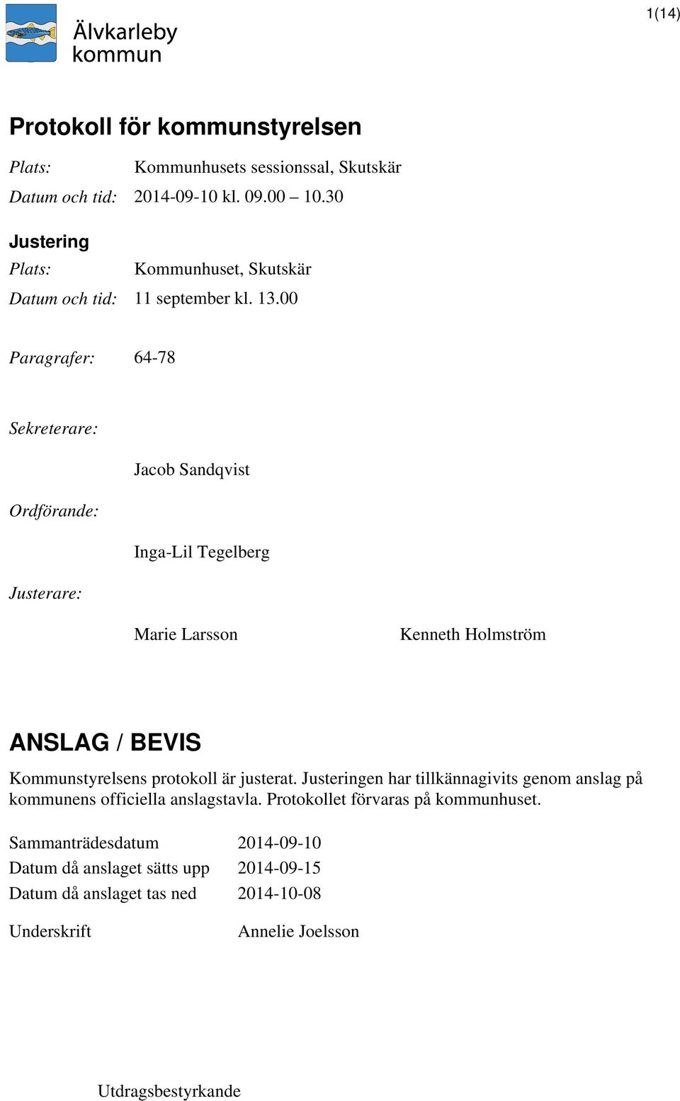 00 Paragrafer: 64-78 Sekreterare: Jacob Sandqvist Ordförande: Inga-Lil Tegelberg Justerare: Marie Larsson Kenneth Holmström ANSLAG / BEVIS Kommunstyrelsens