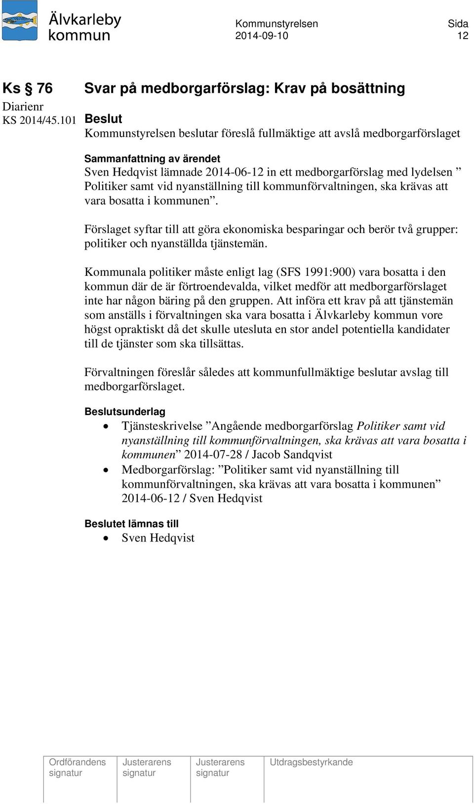 kommunförvaltningen, ska krävas att vara bosatta i kommunen. Förslaget syftar till att göra ekonomiska besparingar och berör två grupper: politiker och nyanställda tjänstemän.