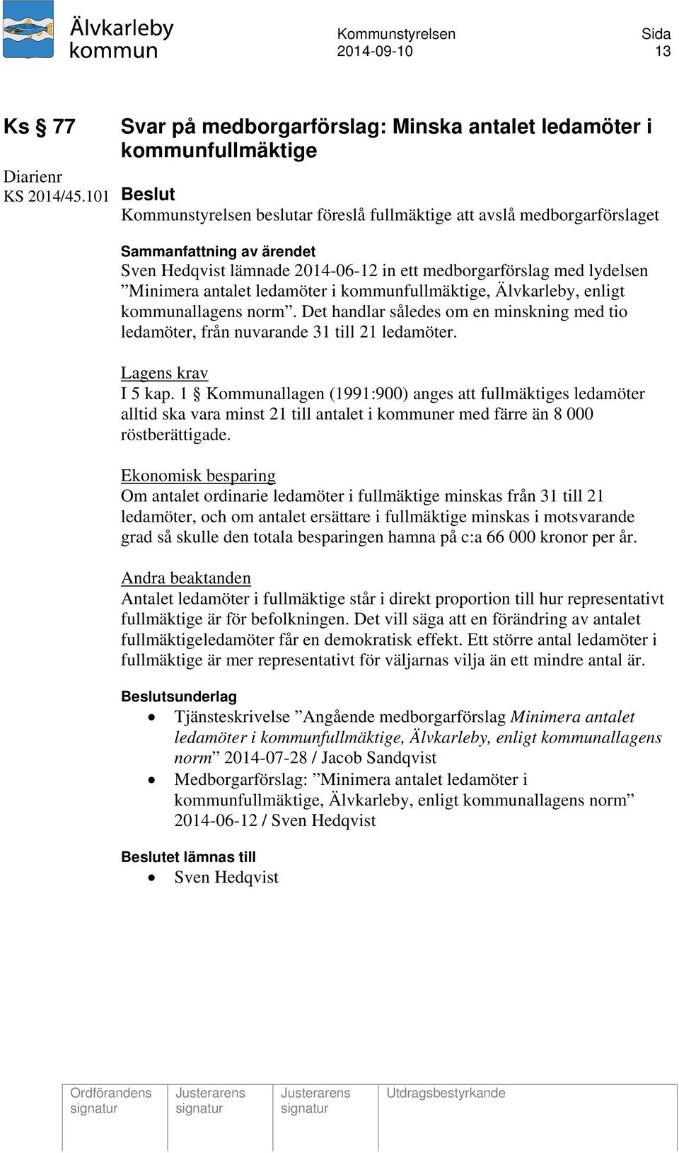 kommunfullmäktige, Älvkarleby, enligt kommunallagens norm. Det handlar således om en minskning med tio ledamöter, från nuvarande 31 till 21 ledamöter. Lagens krav I 5 kap.