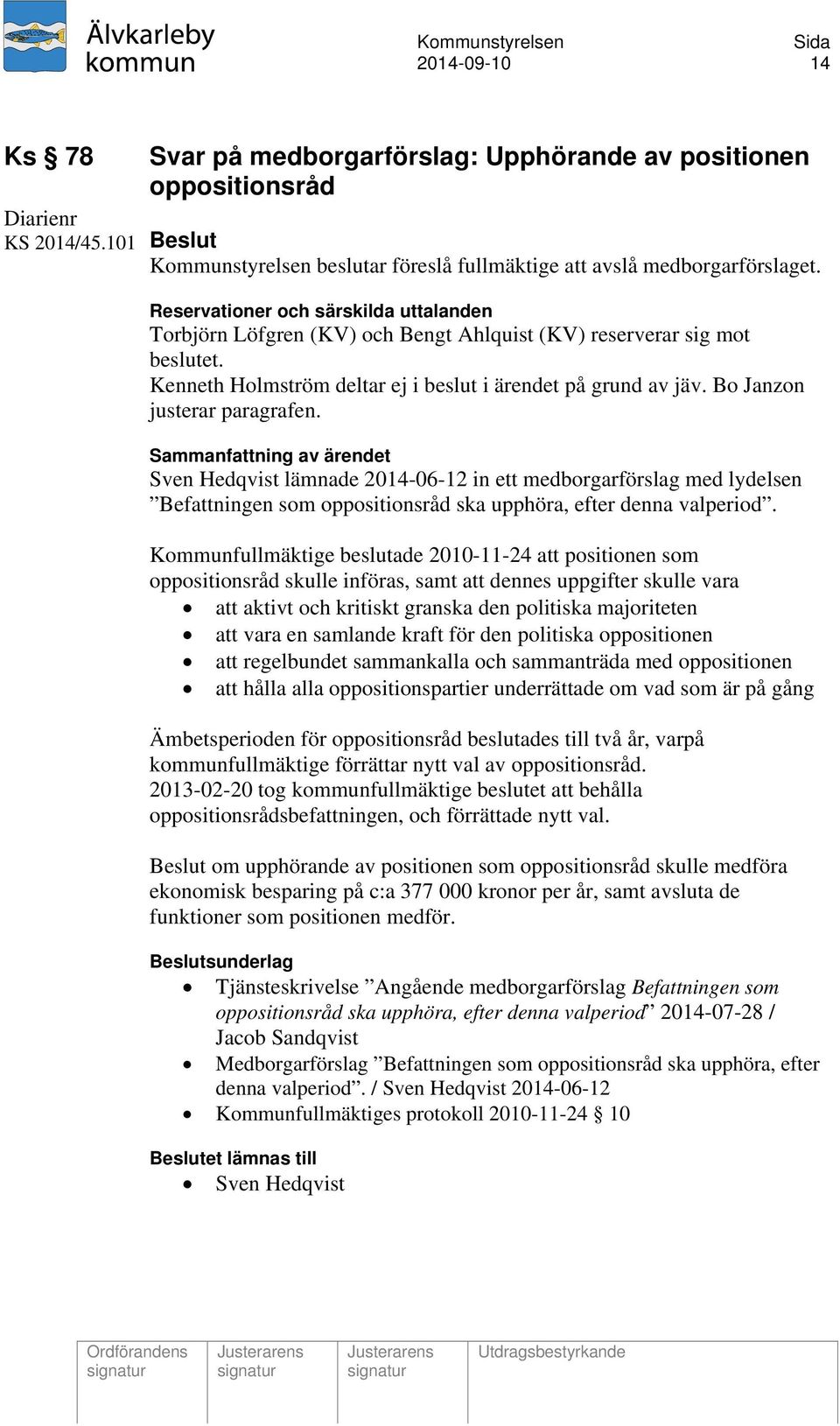 Bo Janzon justerar paragrafen. Sven Hedqvist lämnade 2014-06-12 in ett medborgarförslag med lydelsen Befattningen som oppositionsråd ska upphöra, efter denna valperiod.