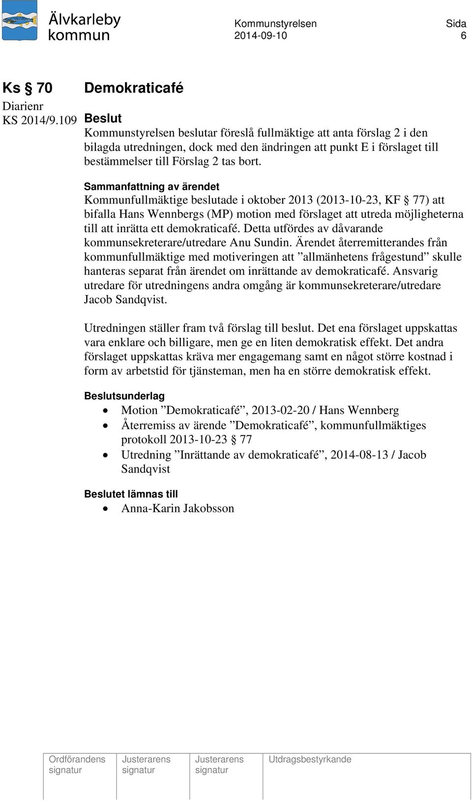 Kommunfullmäktige beslutade i oktober 2013 (2013-10-23, KF 77) att bifalla Hans Wennbergs (MP) motion med förslaget att utreda möjligheterna till att inrätta ett demokraticafé.