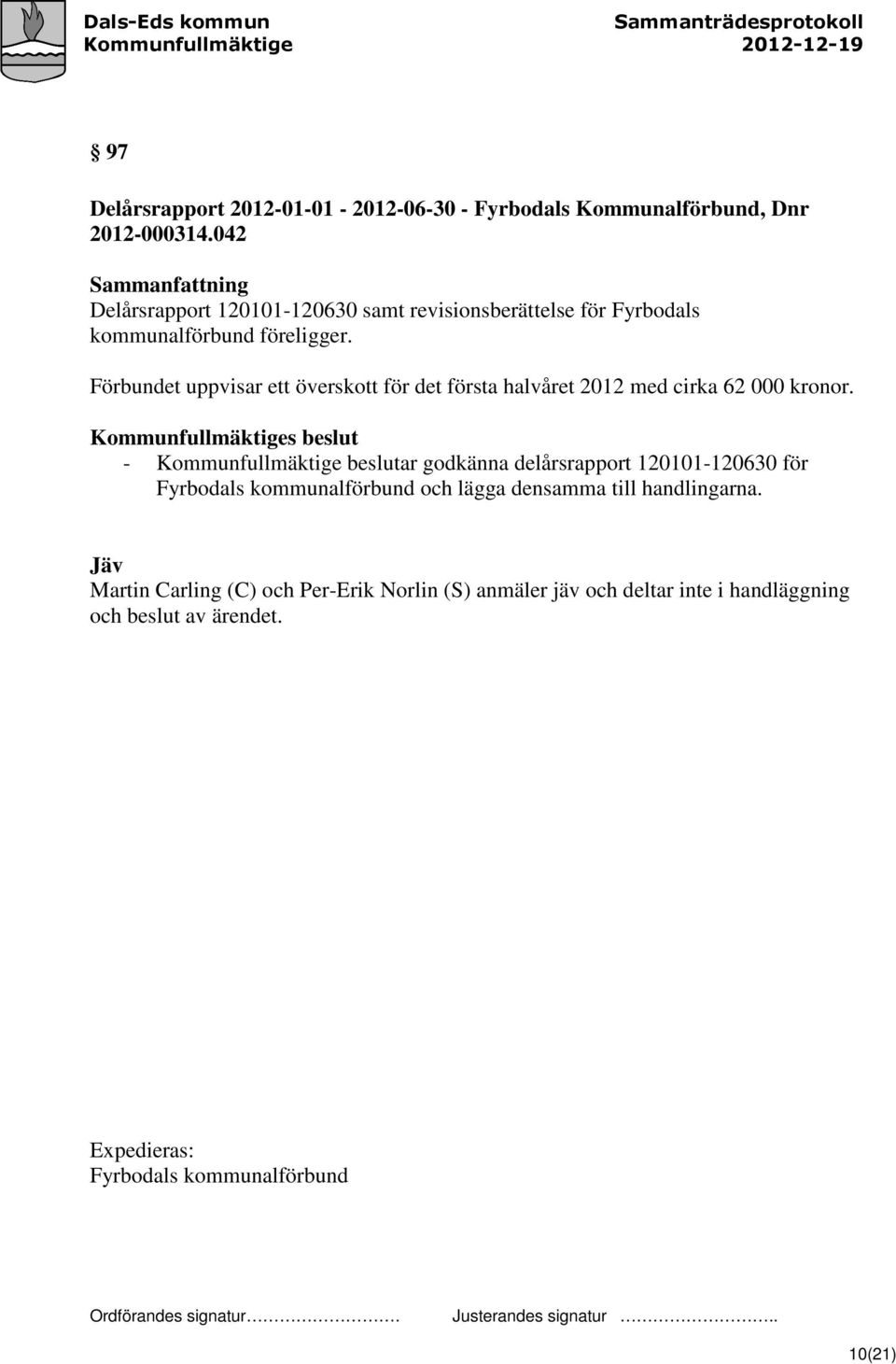 Förbundet uppvisar ett överskott för det första halvåret 2012 med cirka 62 000 kronor.