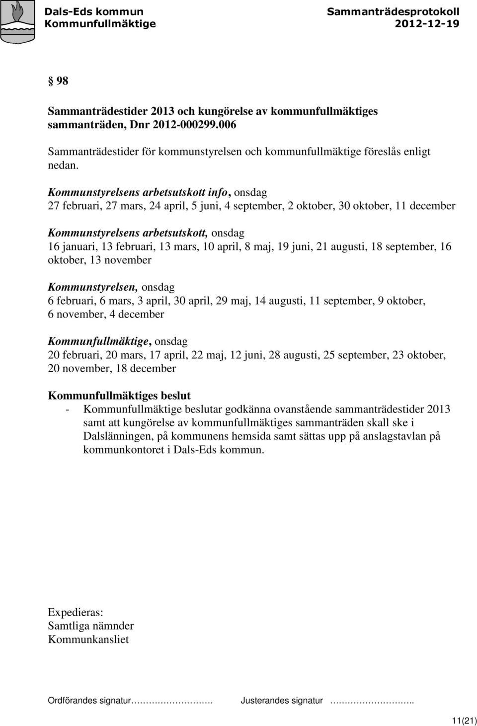 mars, 10 april, 8 maj, 19 juni, 21 augusti, 18 september, 16 oktober, 13 november Kommunstyrelsen, onsdag 6 februari, 6 mars, 3 april, 30 april, 29 maj, 14 augusti, 11 september, 9 oktober, 6