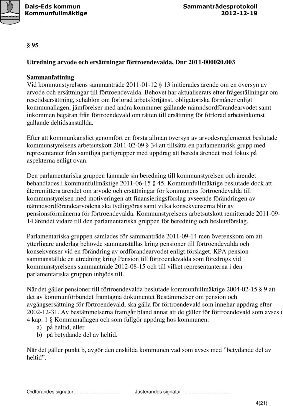 Behovet har aktualiserats efter frågeställningar om resetidsersättning, schablon om förlorad arbetsförtjänst, obligatoriska förmåner enligt kommunallagen, jämförelser med andra kommuner gällande