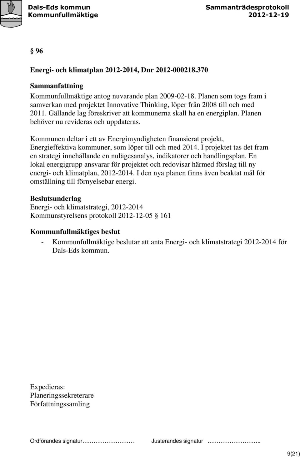 Planen behöver nu revideras och uppdateras. Kommunen deltar i ett av Energimyndigheten finansierat projekt, Energieffektiva kommuner, som löper till och med 2014.