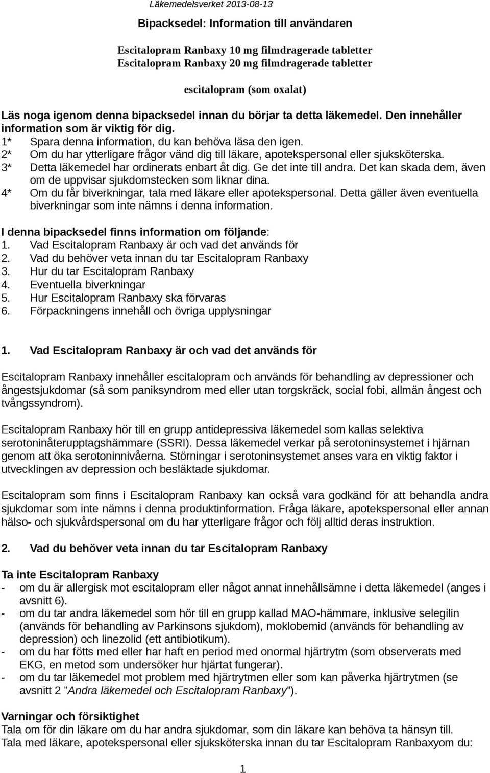 2* Om du har ytterligare frågor vänd dig till läkare, apotekspersonal eller sjuksköterska. 3* Detta läkemedel har ordinerats enbart åt dig. Ge det inte till andra.