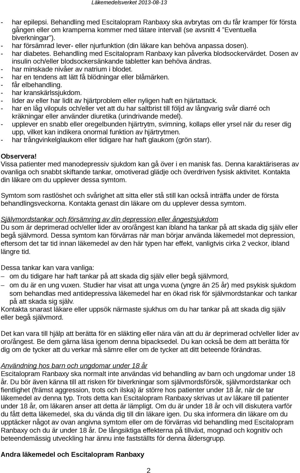 Dosen av insulin och/eller blodsockersänkande tabletter kan behöva ändras. - har minskade nivåer av natrium i blodet. - har en tendens att lätt få blödningar eller blåmärken. - får elbehandling.