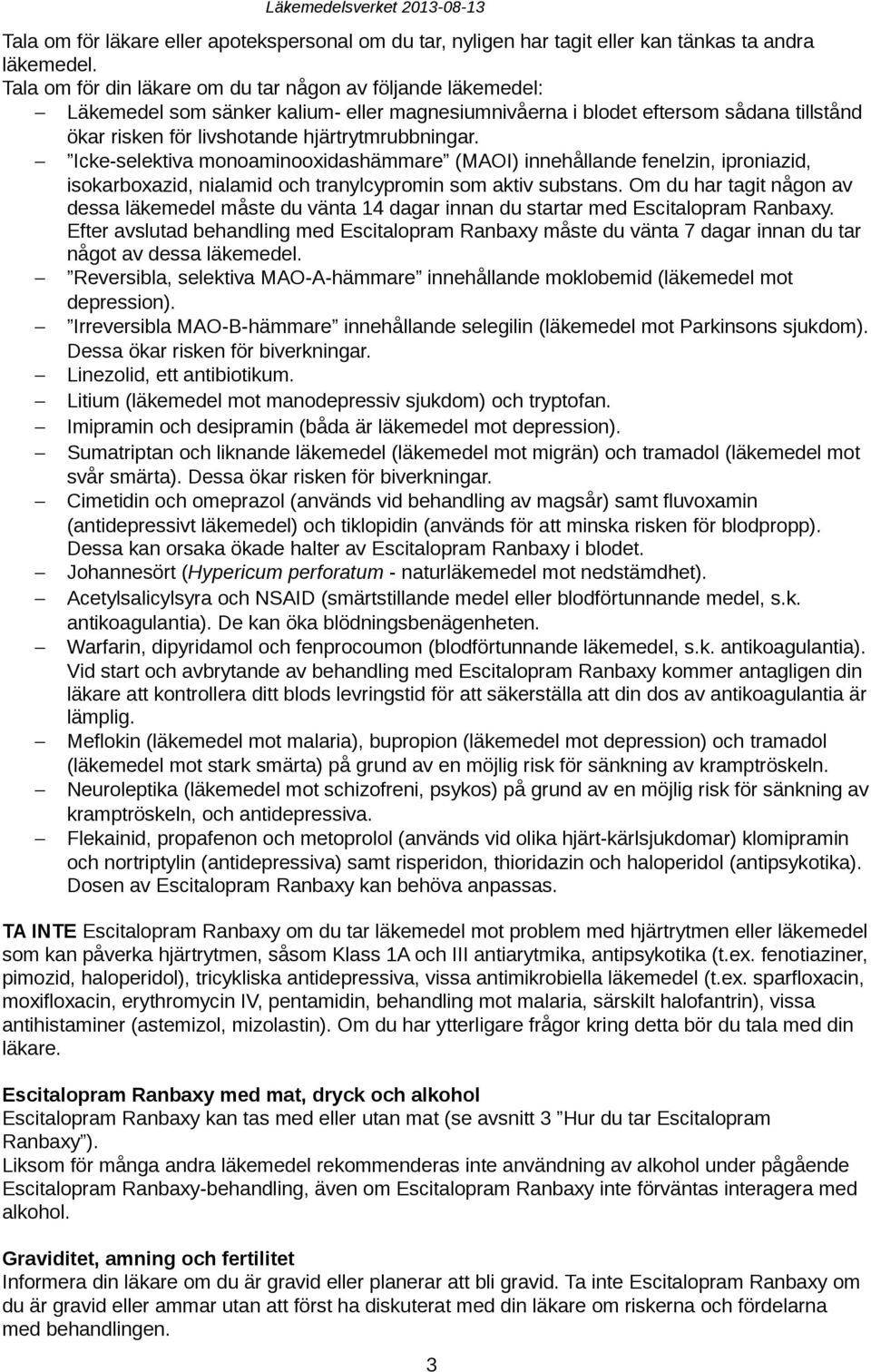 Icke-selektiva monoaminooxidashämmare (MAOI) innehållande fenelzin, iproniazid, isokarboxazid, nialamid och tranylcypromin som aktiv substans.