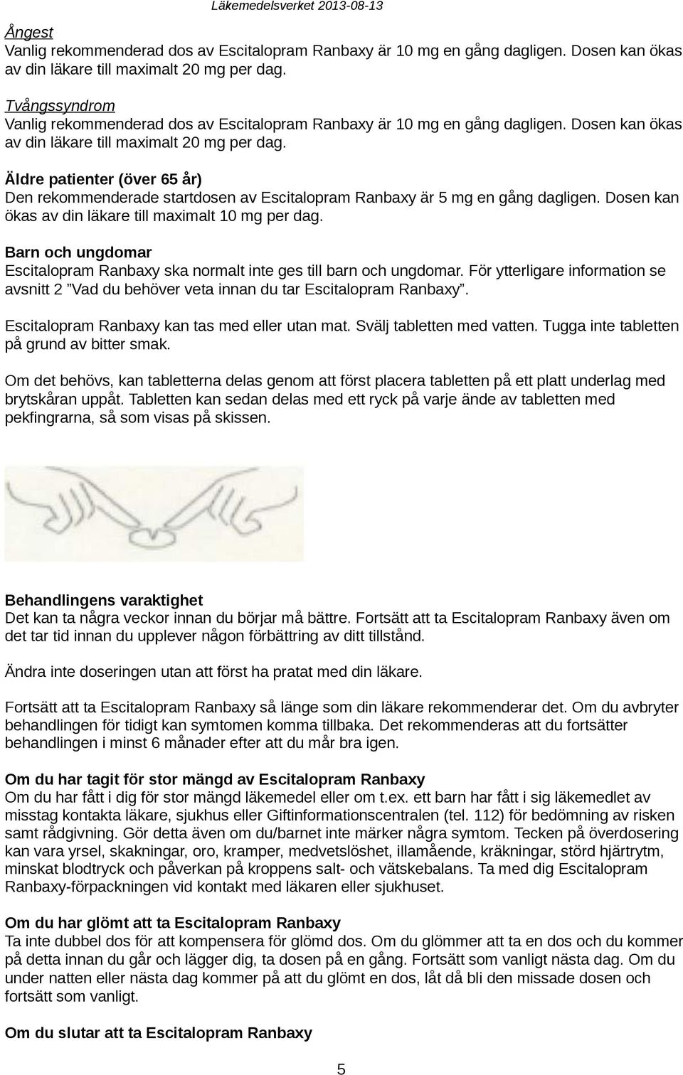 Äldre patienter (över 65 år) Den rekommenderade startdosen av Escitalopram Ranbaxy är 5 mg en gång dagligen. Dosen kan ökas av din läkare till maximalt 10 mg per dag.