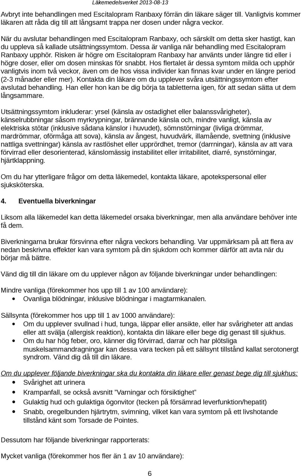 Risken är högre om Escitalopram Ranbaxy har använts under längre tid eller i högre doser, eller om dosen minskas för snabbt.